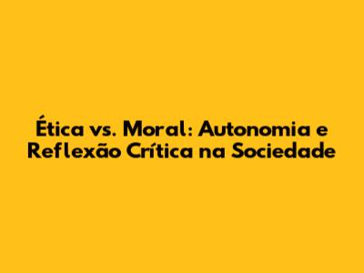 Ética vs. Moral: Autonomia e Reflexão Crítica na Sociedade
