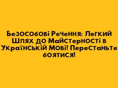 Безособові Речення: Легкий Шлях до Майстерності в Українській Мові! Перестаньте боятися!
