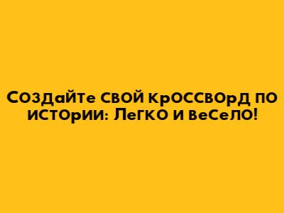 Создайте свой кроссворд по истории: Легко и весело!