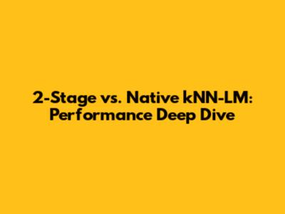 2-Stage vs. Native kNN-LM: Performance Deep Dive