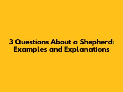 3 Questions About a Shepherd: Examples and Explanations