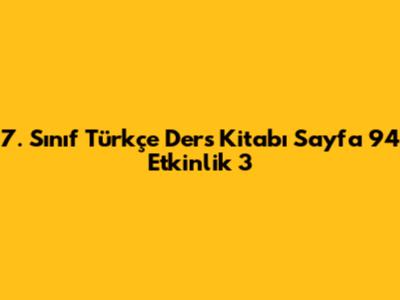 7. Sınıf Türkçe Ders Kitabı Sayfa 94 Etkinlik 3