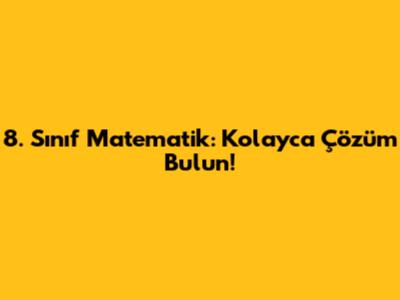8. Sınıf Matematik: Kolayca Çözüm Bulun!