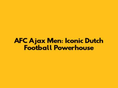 AFC Ajax Men: Iconic Dutch Football Powerhouse