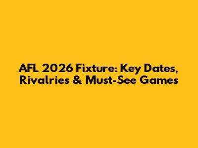 AFL 2026 Fixture: Key Dates, Rivalries & Must-See Games