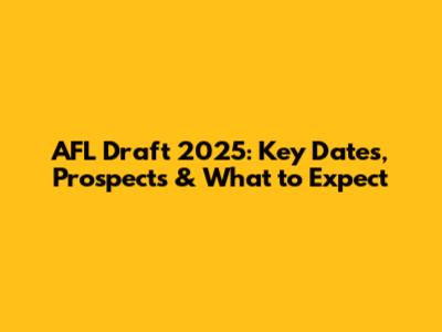 AFL Draft 2025: Key Dates, Prospects & What to Expect