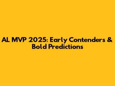 AL MVP 2025: Early Contenders & Bold Predictions