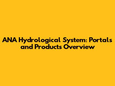 ANA Hydrological System: Portals and Products Overview