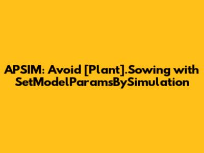 APSIM: Avoid [Plant].Sowing with SetModelParamsBySimulation