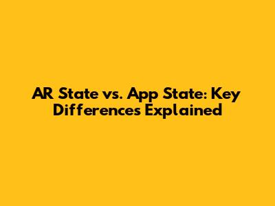 AR State vs. App State: Key Differences Explained