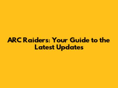 ARC Raiders: Your Guide to the Latest Updates