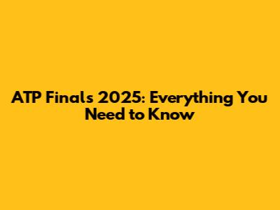 ATP Finals 2025: Everything You Need to Know