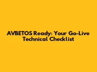 AVBETOS Ready: Your Go-Live Technical Checklist