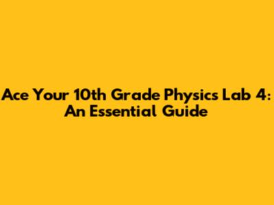Ace Your 10th Grade Physics Lab 4: An Essential Guide
