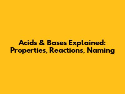 Acids & Bases Explained: Properties, Reactions, Naming