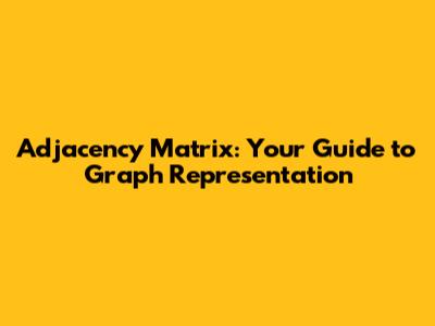 Adjacency Matrix: Your Guide to Graph Representation