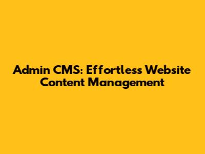 Admin CMS: Effortless Website Content Management