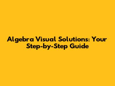 Algebra Visual Solutions: Your Step-by-Step Guide