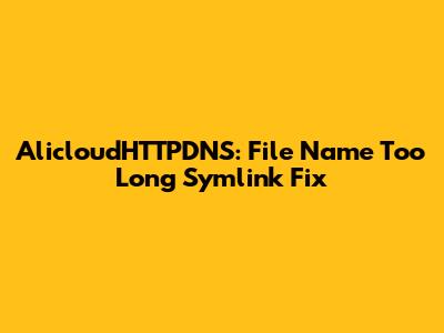 AlicloudHTTPDNS: 'File Name Too Long' Symlink Fix