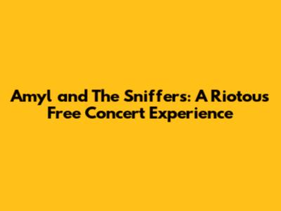 Amyl and The Sniffers: A Riotous Free Concert Experience