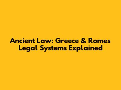 Ancient Law: Greece & Rome's Legal Systems Explained