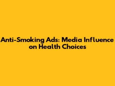 Anti-Smoking Ads: Media Influence on Health Choices
