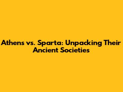 Athens vs. Sparta: Unpacking Their Ancient Societies