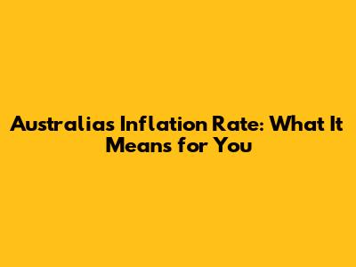 Australia's Inflation Rate: What It Means for You
