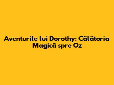 Aventurile lui Dorothy: Călătoria Magică spre Oz