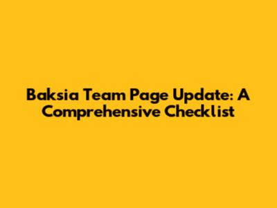 Baksia Team Page Update: A Comprehensive Checklist