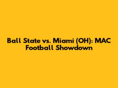 Ball State vs. Miami (OH): MAC Football Showdown