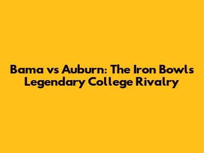 Bama vs Auburn: The Iron Bowl's Legendary College Rivalry