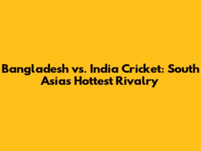 Bangladesh vs. India Cricket: South Asia's Hottest Rivalry