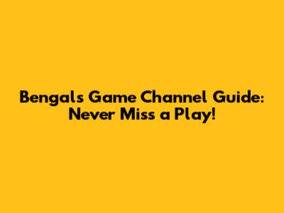 Bengals Game Channel Guide: Never Miss a Play!