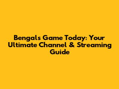 Bengals Game Today: Your Ultimate Channel & Streaming Guide
