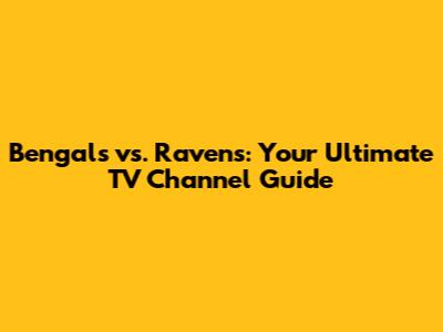 Bengals vs. Ravens: Your Ultimate TV Channel Guide
