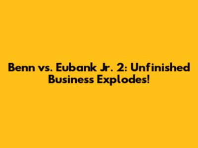 Benn vs. Eubank Jr. 2: Unfinished Business Explodes!