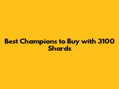 Best Champions to Buy with 3100 Shards