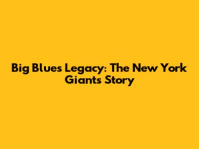 Big Blue's Legacy: The New York Giants Story