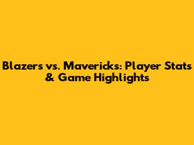 Blazers vs. Mavericks: Player Stats & Game Highlights