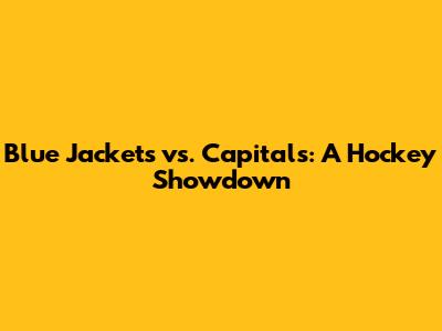 Blue Jackets vs. Capitals: A Hockey Showdown