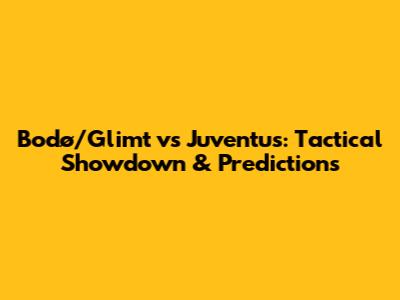 Bodø/Glimt vs Juventus: Tactical Showdown & Predictions