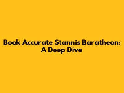 Book Accurate Stannis Baratheon: A Deep Dive