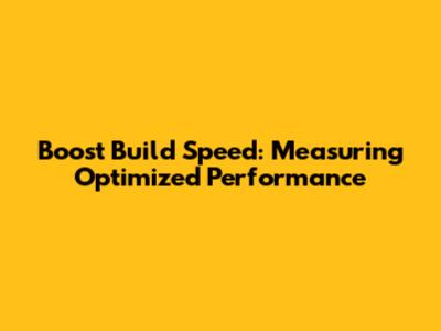 Boost Build Speed: Measuring Optimized Performance