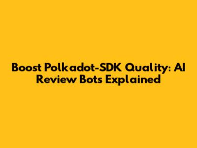 Boost Polkadot-SDK Quality: AI Review Bots Explained