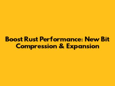 Boost Rust Performance: New Bit Compression & Expansion
