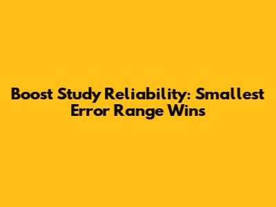 Boost Study Reliability: Smallest Error Range Wins