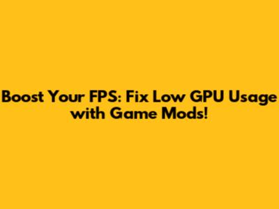 Boost Your FPS: Fix Low GPU Usage with Game Mods!