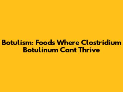 Botulism: Foods Where *Clostridium Botulinum* Can't Thrive