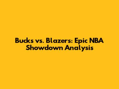 Bucks vs. Blazers: Epic NBA Showdown Analysis